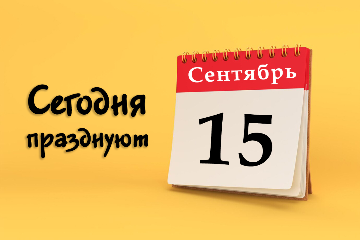 15 сентября: сегодня празднуют (все праздники)